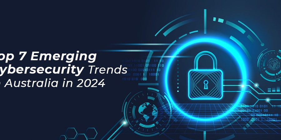 Top 7 Emerging Cybersecurity Trends in Australia in 2024